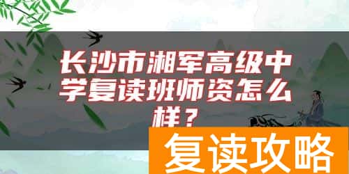 长沙市湘军高级中学复读班师资怎么样？